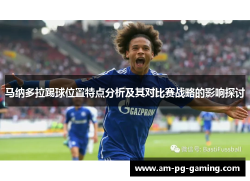 马纳多拉踢球位置特点分析及其对比赛战略的影响探讨