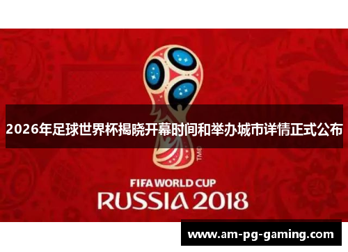 2026年足球世界杯揭晓开幕时间和举办城市详情正式公布