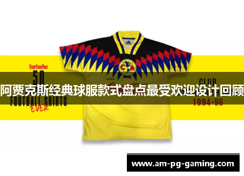 阿贾克斯经典球服款式盘点最受欢迎设计回顾