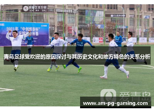 青岛足球受欢迎的原因探讨与其历史文化和地方特色的关系分析