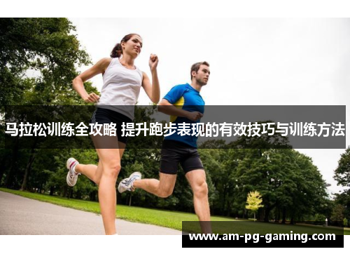 马拉松训练全攻略 提升跑步表现的有效技巧与训练方法
