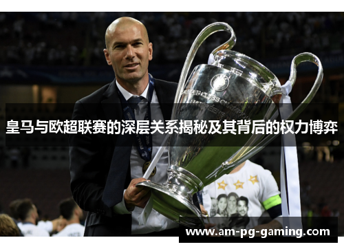 皇马与欧超联赛的深层关系揭秘及其背后的权力博弈