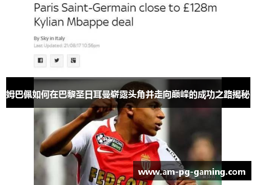 姆巴佩如何在巴黎圣日耳曼崭露头角并走向巅峰的成功之路揭秘 姆巴佩如何在巴黎圣日耳曼崭露头角并走向巅峰的成功之路揭秘