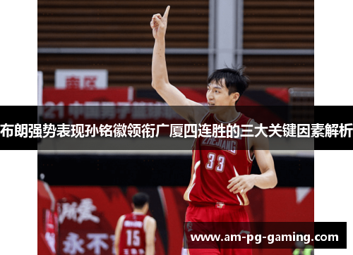 布朗强势表现孙铭徽领衔广厦四连胜的三大关键因素解析