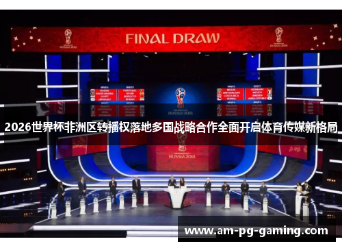 2026世界杯非洲区转播权落地多国战略合作全面开启体育传媒新格局