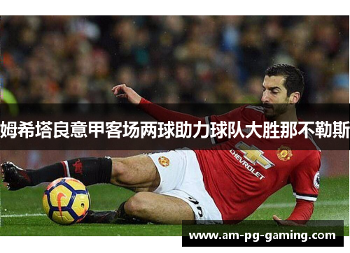 姆希塔良意甲客场两球助力球队大胜那不勒斯